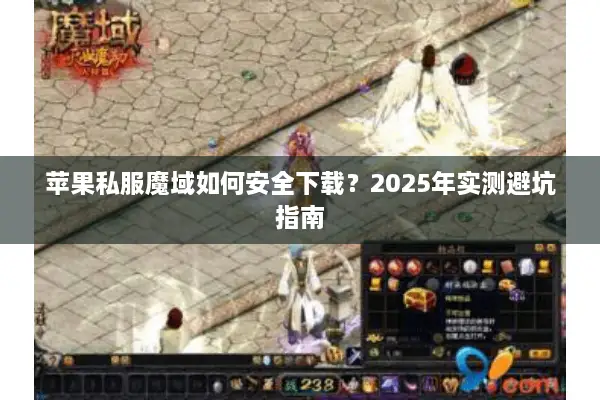 苹果私服魔域如何安全下载？2025年实测避坑指南