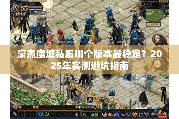 豪杰魔域私服哪个版本最稳定？2025年实测避坑指南