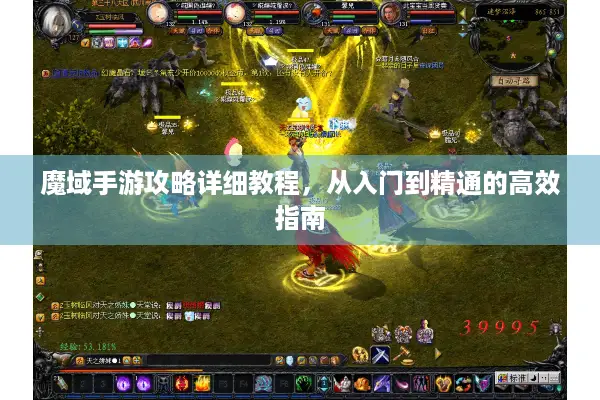 魔域手游攻略详细教程，从入门到精通的高效指南
