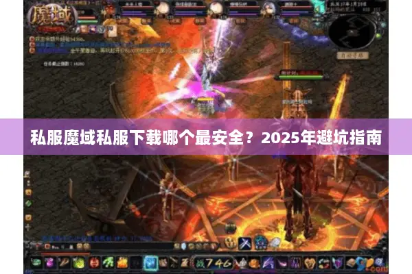 私服魔域私服下载哪个最安全？2025年避坑指南