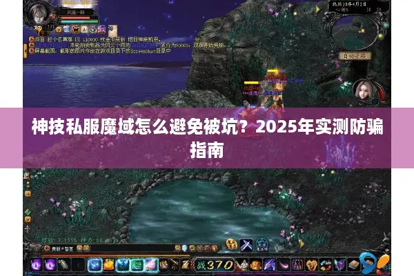 神技私服魔域怎么避免被坑?2025年实测防骗指南 神技私服魔域怎么避免被坑?2025年实测防骗指南
