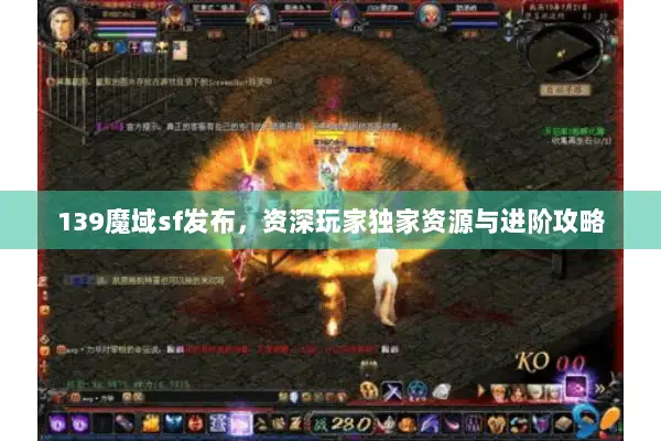 139魔域sf发布,资深玩家独家资源与进阶攻略 139魔域sf发布,资深玩家独家资源与进阶攻略