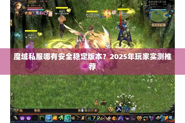 魔域私服哪有安全稳定版本？2025年玩家实测推荐