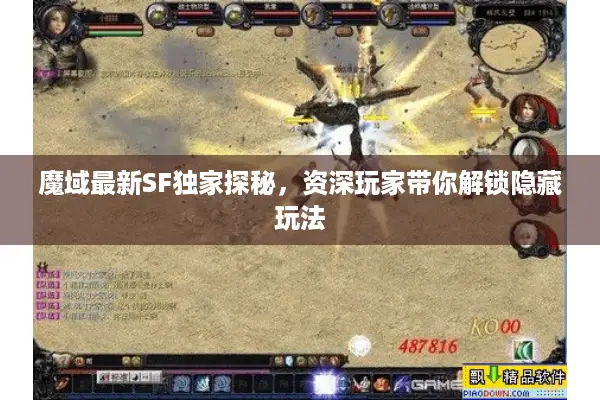 魔域最新SF独家探秘，资深玩家带你解锁隐藏玩法