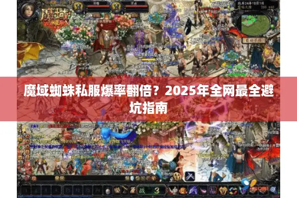 魔域蜘蛛私服爆率翻倍？2025年全网最全避坑指南