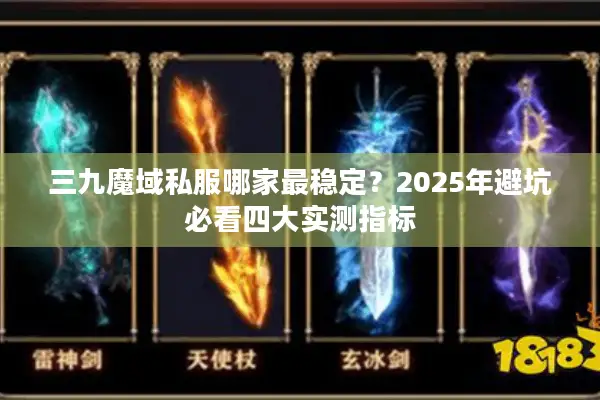 三九魔域私服哪家最稳定?2025年避坑必看四大实测指标 三九魔域私服哪家最稳定?2025年避坑必看四大实测指标