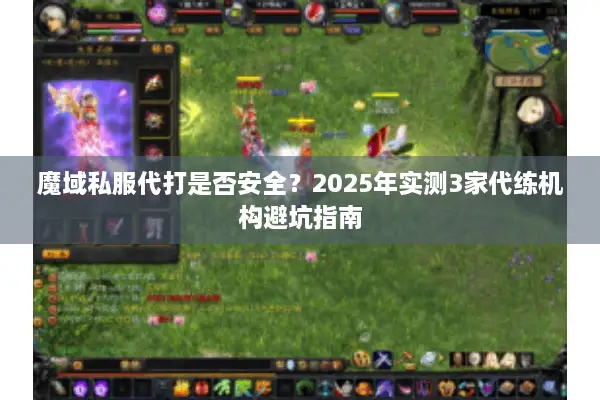 魔域私服代打是否安全?2025年实测3家代练机构避坑指南 魔域私服代打是否安全?2025年实测3家代练机构避坑指南