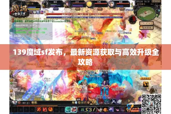139魔域sf发布,最新资源获取与高效升级全攻略 139魔域sf发布,最新资源获取与高效升级全攻略
