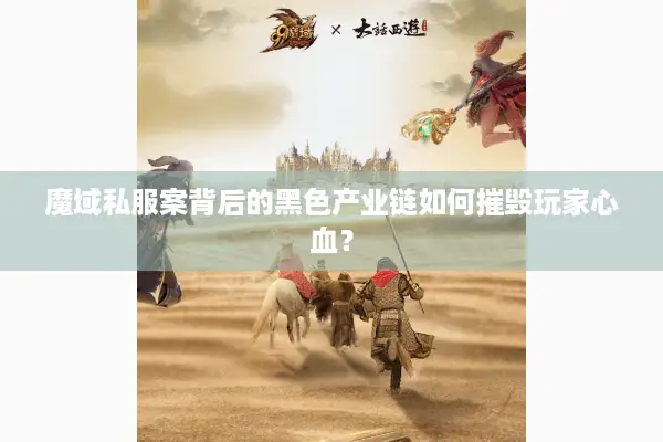 魔域私服案背后的黑色产业链如何摧毁玩家心血？