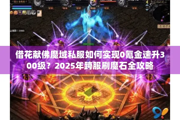 借花献佛魔域私服如何实现0氪金速升300级？2025年跨服刷魔石全攻略