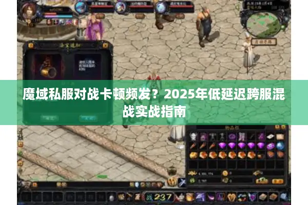 魔域私服对战卡顿频发？2025年低延迟跨服混战实战指南