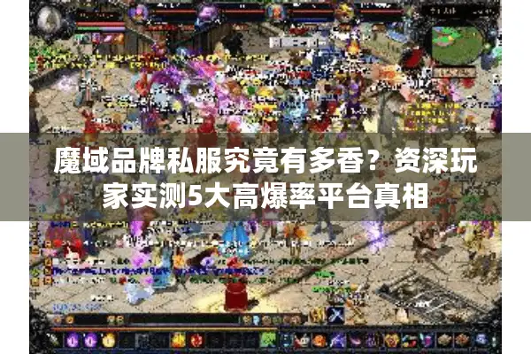 魔域品牌私服究竟有多香？资深玩家实测5大高爆率平台真相
