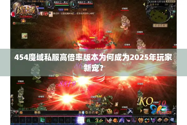 454魔域私服高倍率版本为何成为2025年玩家新宠？