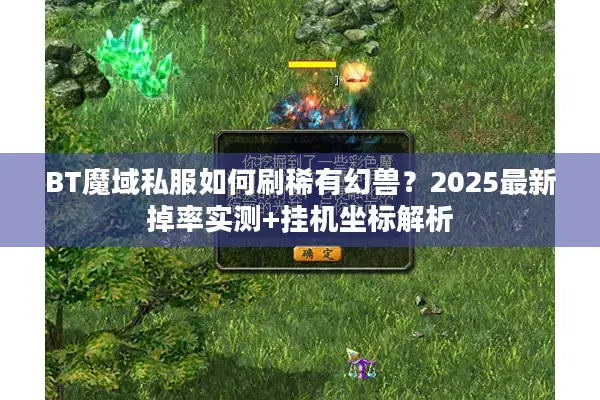BT魔域私服如何刷稀有幻兽？2025最新掉率实测+挂机坐标解析