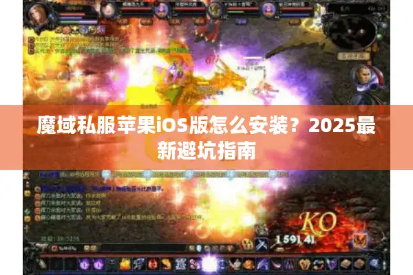 魔域私服苹果iOS版怎么安装?2025最新避坑指南 魔域私服苹果iOS版怎么安装?2025最新避坑指南