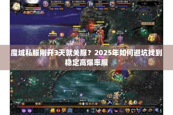 魔域私服刚开3天就关服？2025年如何避坑找到稳定高爆率服