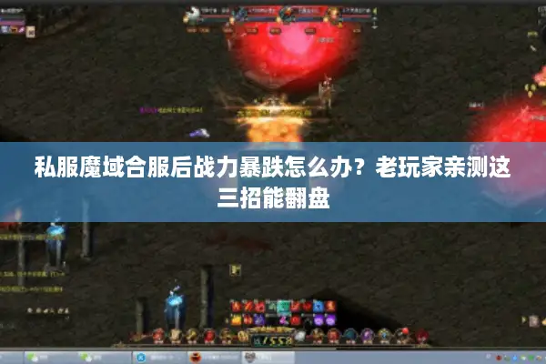 私服魔域合服后战力暴跌怎么办？老玩家亲测这三招能翻盘