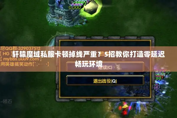 轩辕魔域私服卡顿掉线严重？5招教你打造零延迟畅玩环境