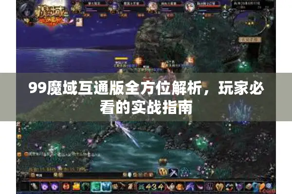 99魔域互通版全方位解析，玩家必看的实战指南