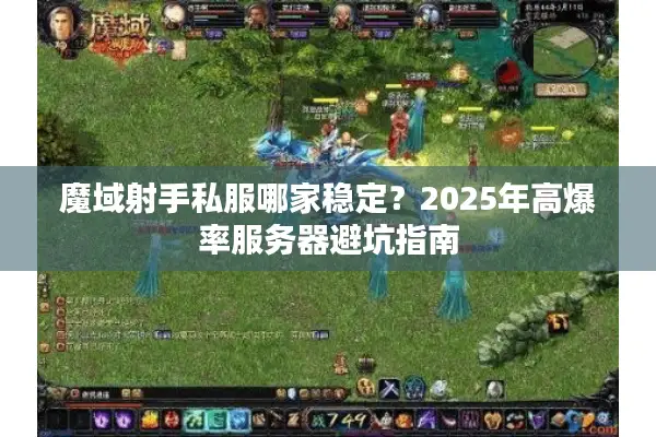 魔域射手私服哪家稳定？2025年高爆率服务器避坑指南