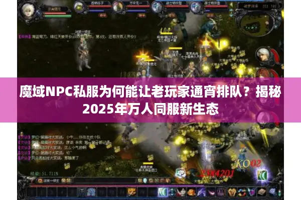 魔域NPC私服为何能让老玩家通宵排队？揭秘2025年万人同服新生态