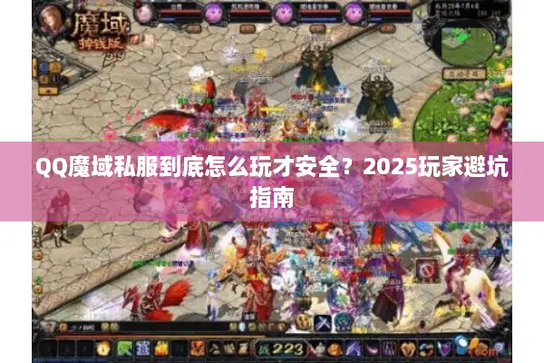 QQ魔域私服到底怎么玩才安全？2025玩家避坑指南