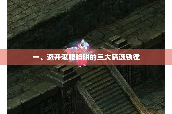 一、避开滚服陷阱的三大筛选铁律