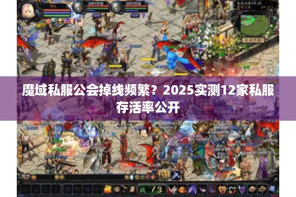 魔域私服公会掉线频繁？2025实测12家私服存活率公开
