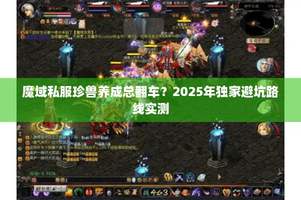 魔域私服珍兽养成总翻车？2025年独家避坑路线实测