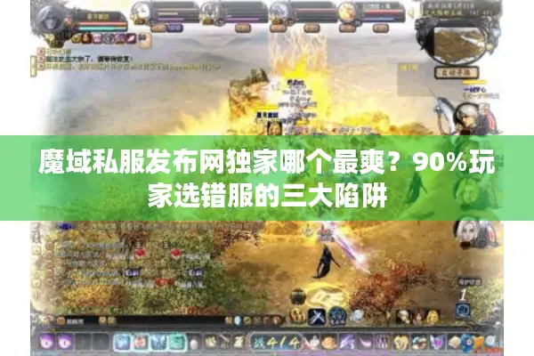 魔域私服发布网独家哪个最爽？90%玩家选错服的三大陷阱