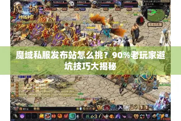 魔域私服发布站怎么挑?90%老玩家避坑技巧大揭秘 魔域私服发布站怎么挑?90%老玩家避坑技巧大揭秘
