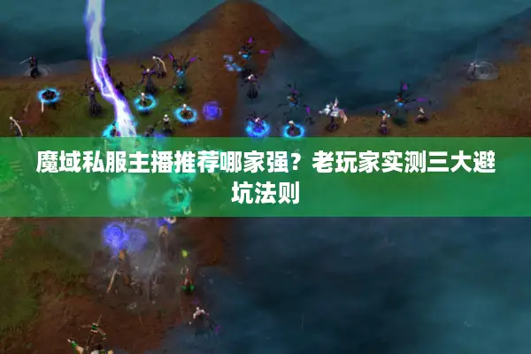 魔域私服主播推荐哪家强？老玩家实测三大避坑法则