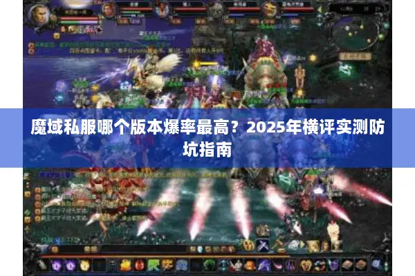 魔域私服哪个版本爆率最高?2025年横评实测防坑指南 魔域私服哪个版本爆率最高?2025年横评实测防坑指南