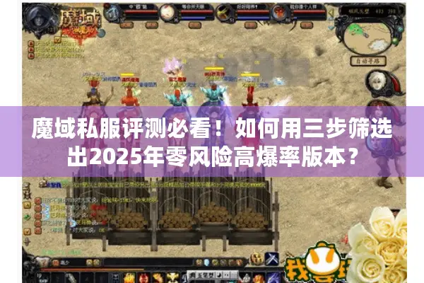 魔域私服评测必看!如何用三步筛选出2025年零风险高爆率版本? 魔域私服评测必看!如何用三步筛选出2025年零风险高爆率版本?