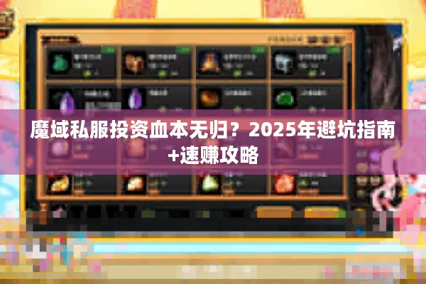 魔域私服投资血本无归？2025年避坑指南+速赚攻略