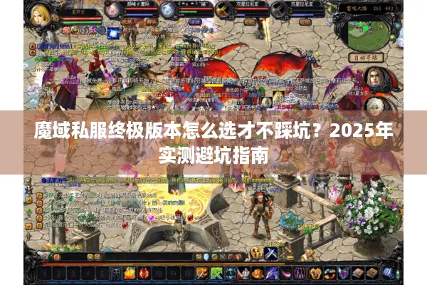 魔域私服终极版本怎么选才不踩坑？2025年实测避坑指南
