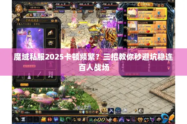 魔域私服2025卡顿频繁？三招教你秒避坑稳连百人战场