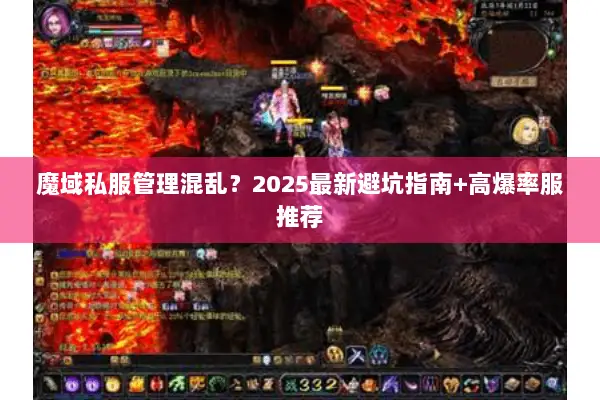 魔域私服管理混乱?2025最新避坑指南+高爆率服推荐 魔域私服管理混乱?2025最新避坑指南+高爆率服推荐