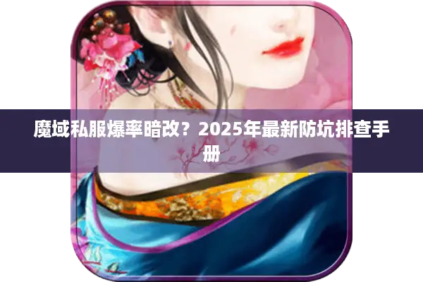 魔域私服爆率暗改？2025年最新防坑排查手册