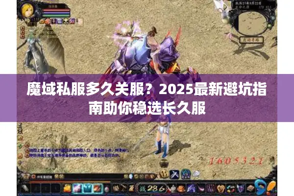 魔域私服多久关服？2025最新避坑指南助你稳选长久服
