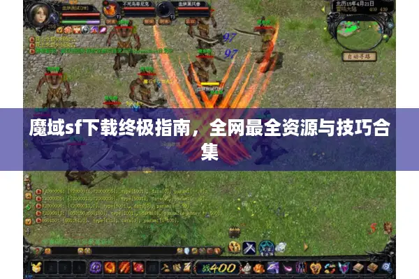 魔域sf下载终极指南，全网最全资源与技巧合集