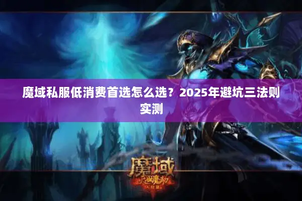 魔域私服低消费首选怎么选？2025年避坑三法则实测