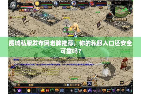 魔域私服发布网老牌推荐，你的私服入口还安全可靠吗？