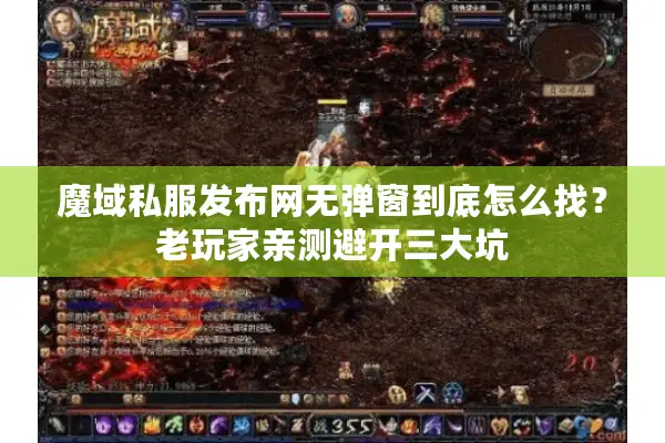 魔域私服发布网无弹窗到底怎么找？老玩家亲测避开三大坑