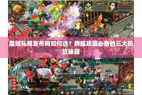 魔域私服发布网如何选？跨服攻城必备的三大防坑秘籍