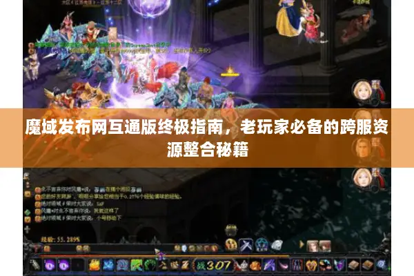 魔域发布网互通版终极指南，老玩家必备的跨服资源整合秘籍
