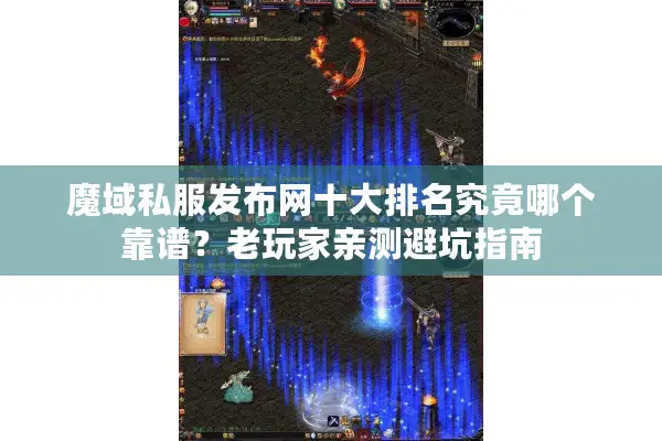 魔域私服发布网十大排名究竟哪个靠谱?老玩家亲测避坑指南 魔域私服发布网十大排名究竟哪个靠谱?老玩家亲测避坑指南