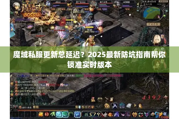 魔域私服更新总延迟？2025最新防坑指南帮你锁准实时版本