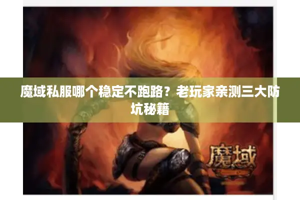 魔域私服哪个稳定不跑路？老玩家亲测三大防坑秘籍