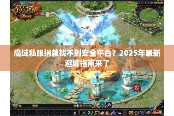 魔域私服捐献找不到安全平台？2025年最新避坑指南来了